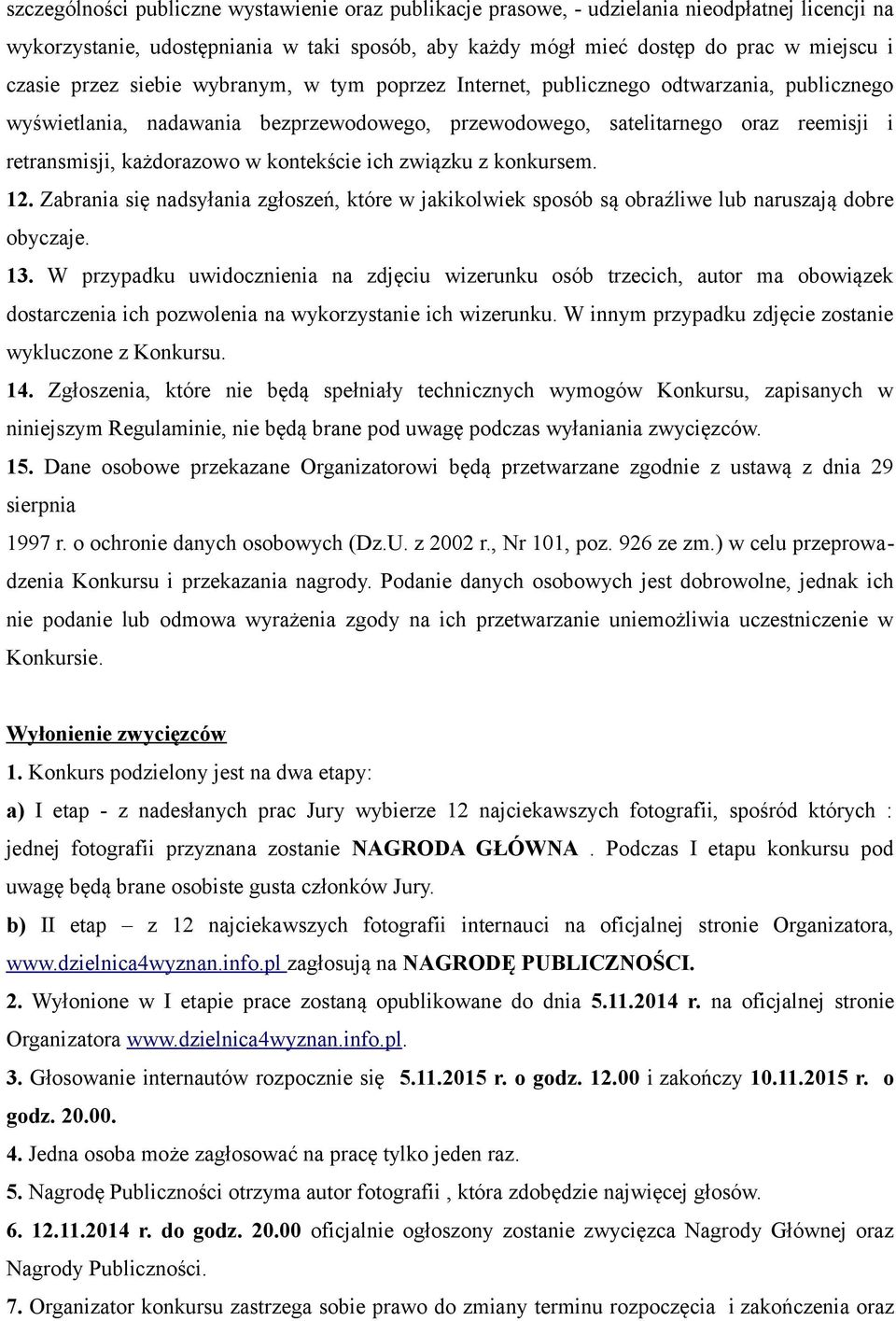 kontekście ich związku z konkursem. 12. Zabrania się nadsyłania zgłoszeń, które w jakikolwiek sposób są obraźliwe lub naruszają dobre obyczaje. 13.