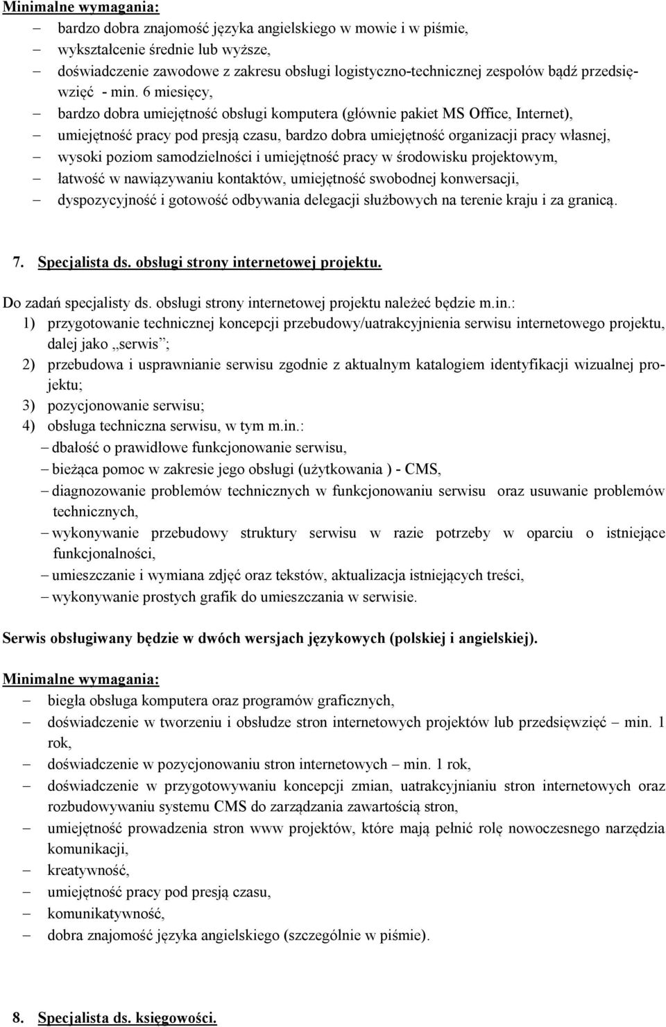 6 miesięcy, bardzo dobra umiejętność obsługi komputera (głównie pakiet MS Office, Internet), umiejętność pracy pod presją czasu, bardzo dobra umiejętność organizacji pracy własnej, wysoki poziom