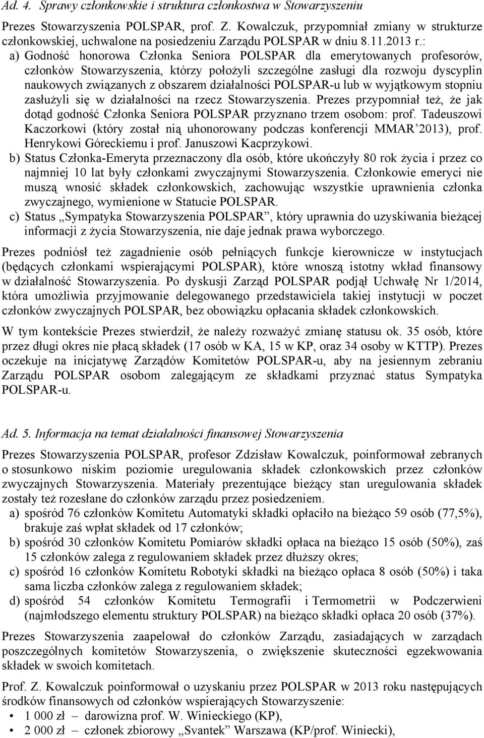 : a) Godność honorowa Członka Seniora POLSPAR dla emerytowanych profesorów, członków Stowarzyszenia, którzy położyli szczególne zasługi dla rozwoju dyscyplin naukowych związanych z obszarem