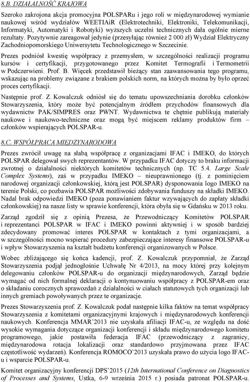 Pozytywnie zareagował jedynie (przesyłając również 2 000 zł) Wydział Elektryczny Zachodniopomorskiego Uniwersytetu Technologicznego w Szczecinie.