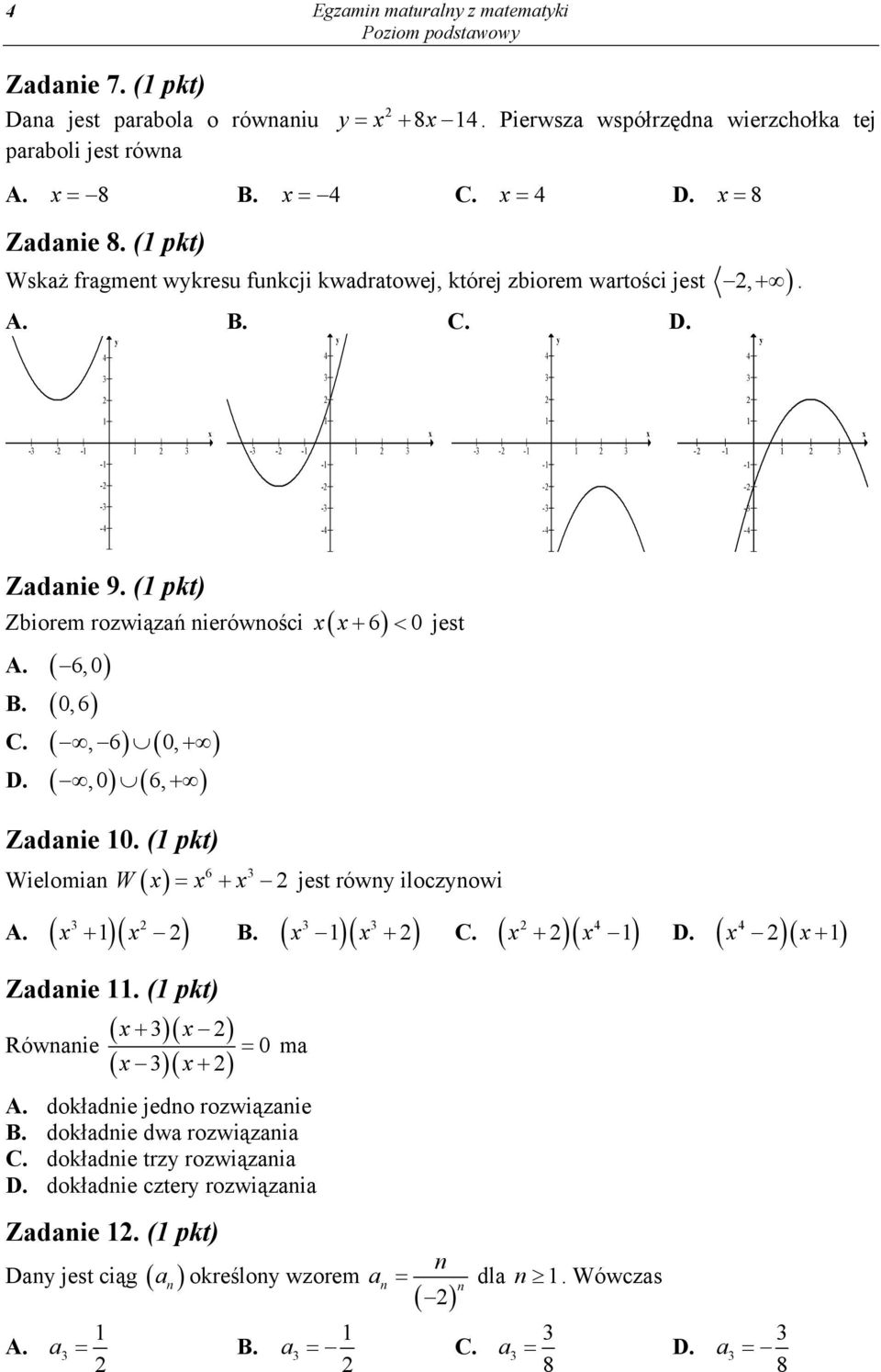 ( pkt) Zbiorem rozwiązań nierówności x x 6 0 jest A. 6,0 B. 0,6 C., 6 0, D.,0 6, Zadanie 0. ( pkt) 6 Wielomian W x x x jest równy iloczynowi A. x x B. x x C. 4 Zadanie. ( pkt) Równanie x x 0 ma x x A.