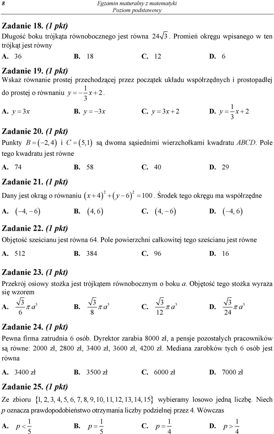 ( pkt) Punkty B, 4 i C 5, są dwoma sąsiednimi wierzchołkami kwadratu ABCD. Pole tego kwadratu jest równe A. 74 B. 58 C. 40 D. 9 Zadanie. ( pkt) Dany jest okrąg o równaniu x y 4 6 00.