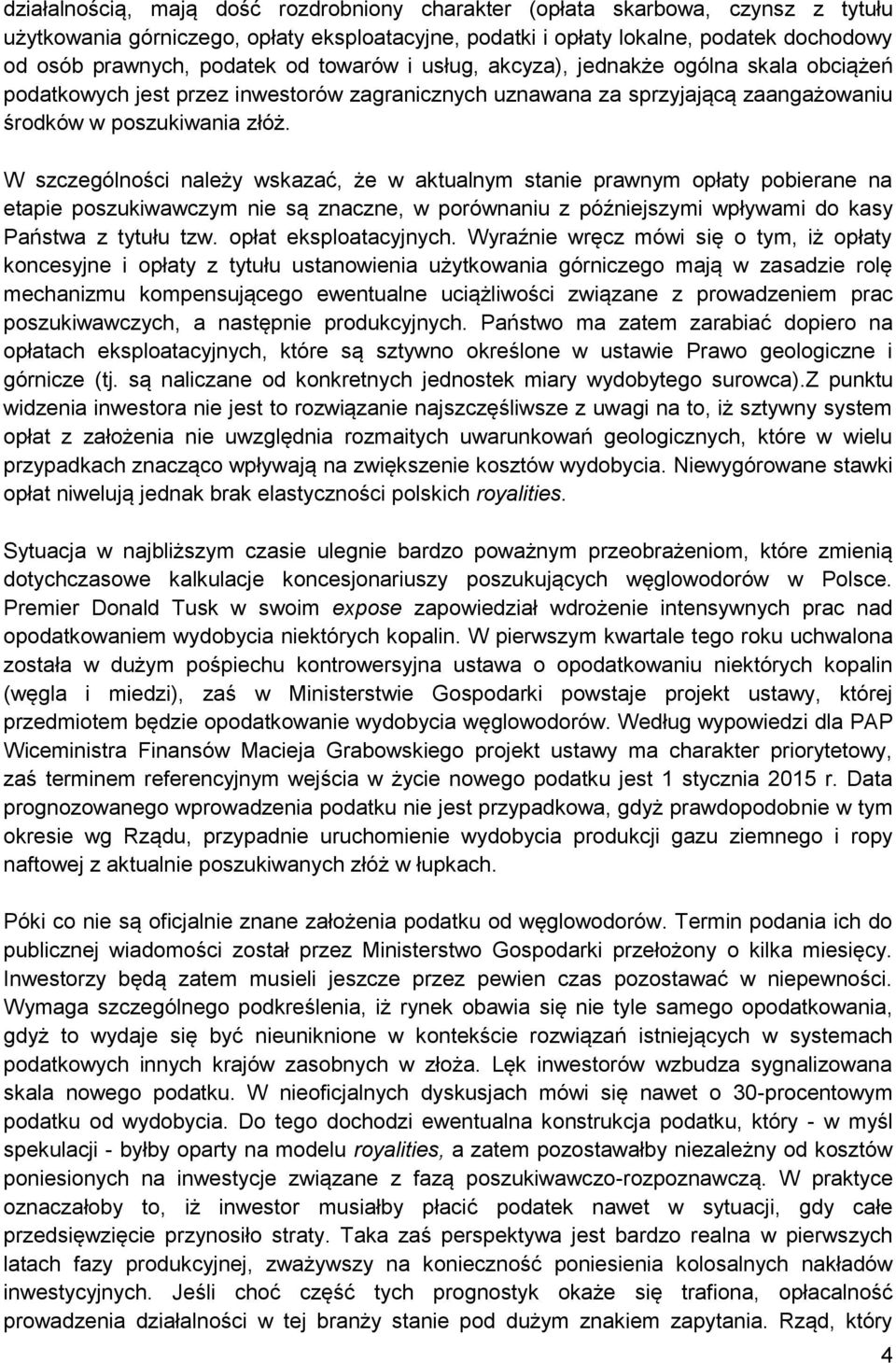 W szczególności należy wskazać, że w aktualnym stanie prawnym opłaty pobierane na etapie poszukiwawczym nie są znaczne, w porównaniu z późniejszymi wpływami do kasy Państwa z tytułu tzw.