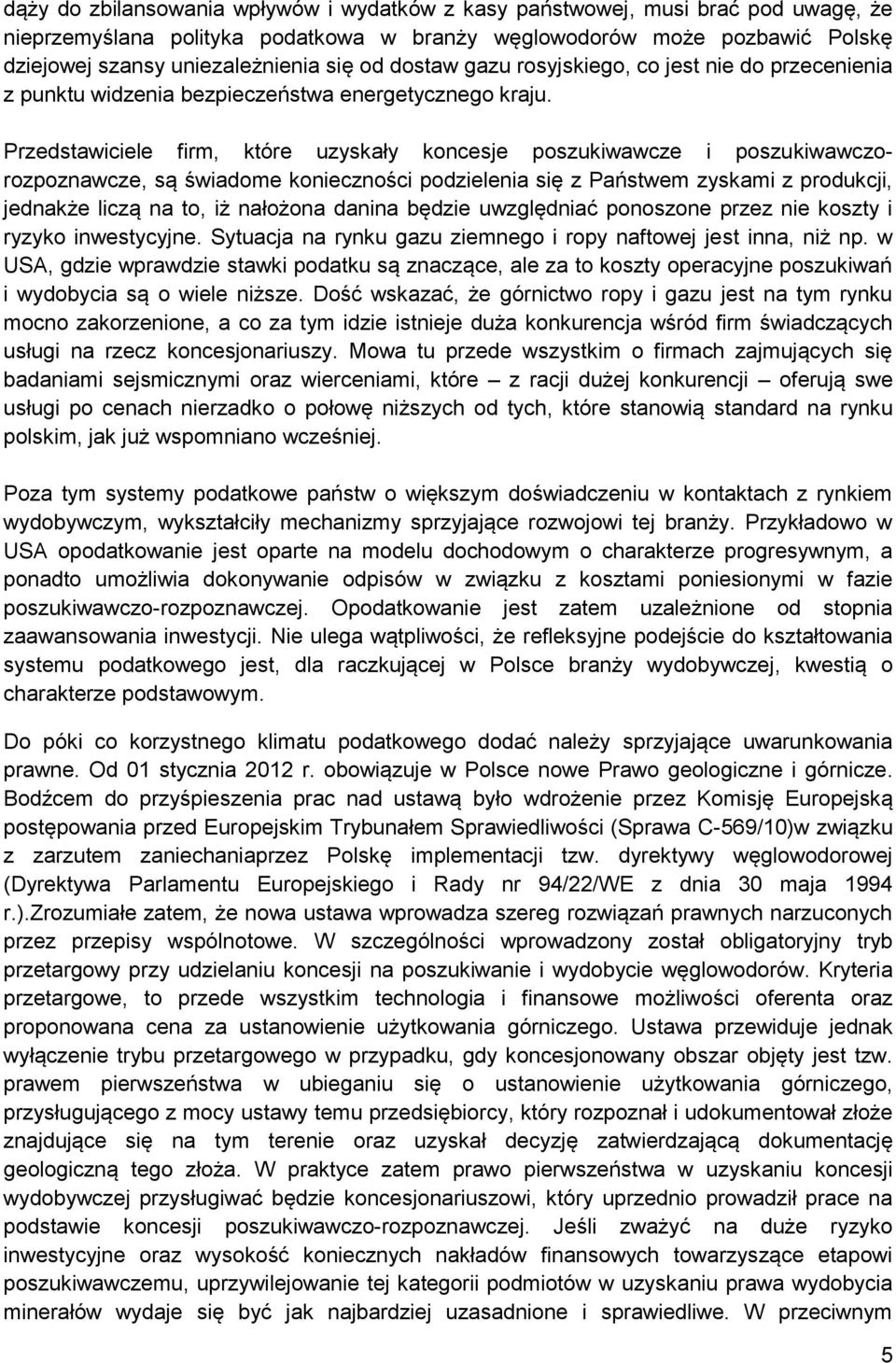 Przedstawiciele firm, które uzyskały koncesje poszukiwawcze i poszukiwawczorozpoznawcze, są świadome konieczności podzielenia się z Państwem zyskami z produkcji, jednakże liczą na to, iż nałożona