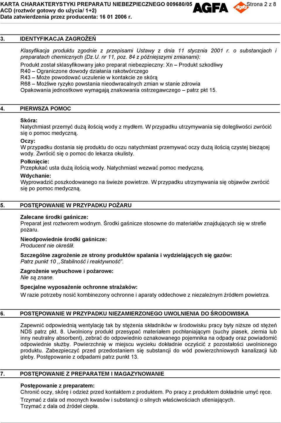 skórą R68 Możliwe ryzyko powstania nieodwracalnych zmian w stanie zdrowia Opakowania jednostkowe wymagają znakowania ostrzegawczego patrz pkt 15. 4.