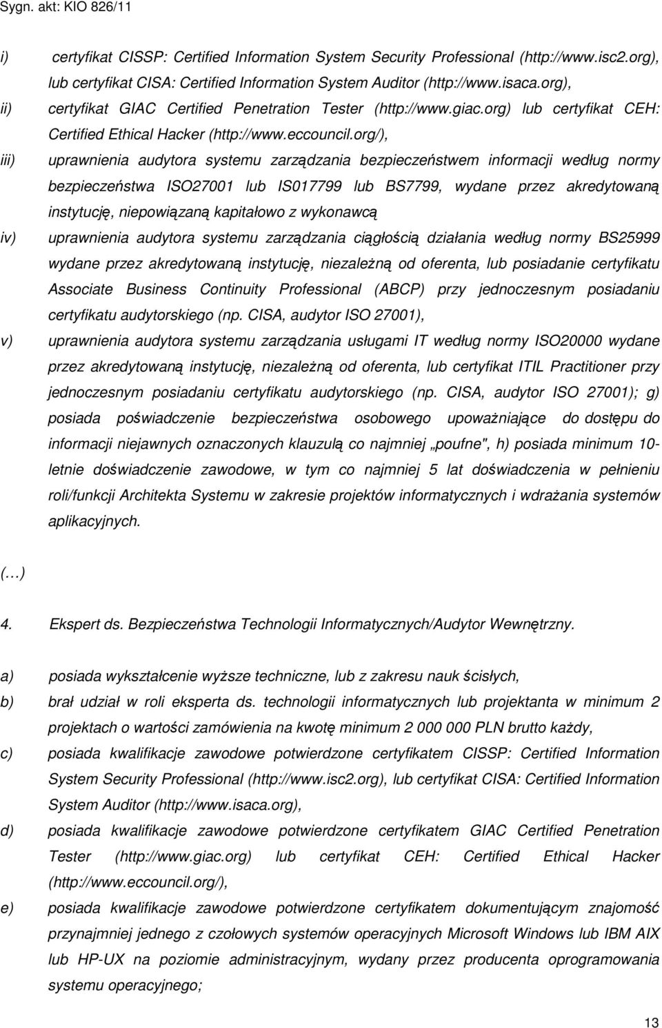 org/), iii) uprawnienia audytora systemu zarządzania bezpieczeństwem informacji według normy bezpieczeństwa ISO27001 lub IS017799 lub BS7799, wydane przez akredytowaną instytucję, niepowiązaną