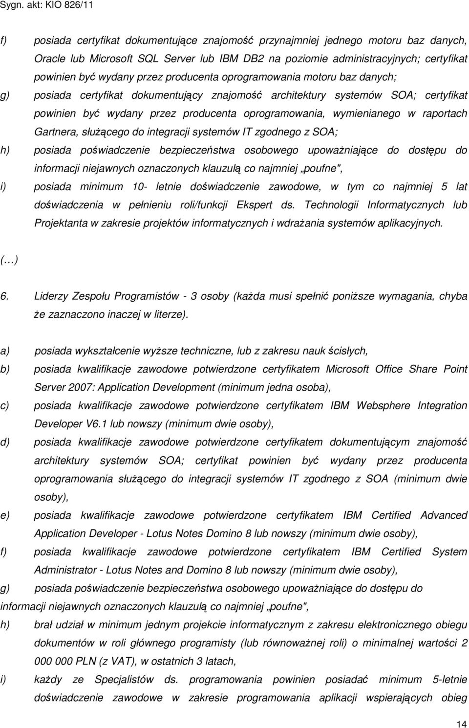 raportach Gartnera, słuŝącego do integracji systemów IT zgodnego z SOA; h) posiada poświadczenie bezpieczeństwa osobowego upowaŝniające do dostępu do informacji niejawnych oznaczonych klauzulą co