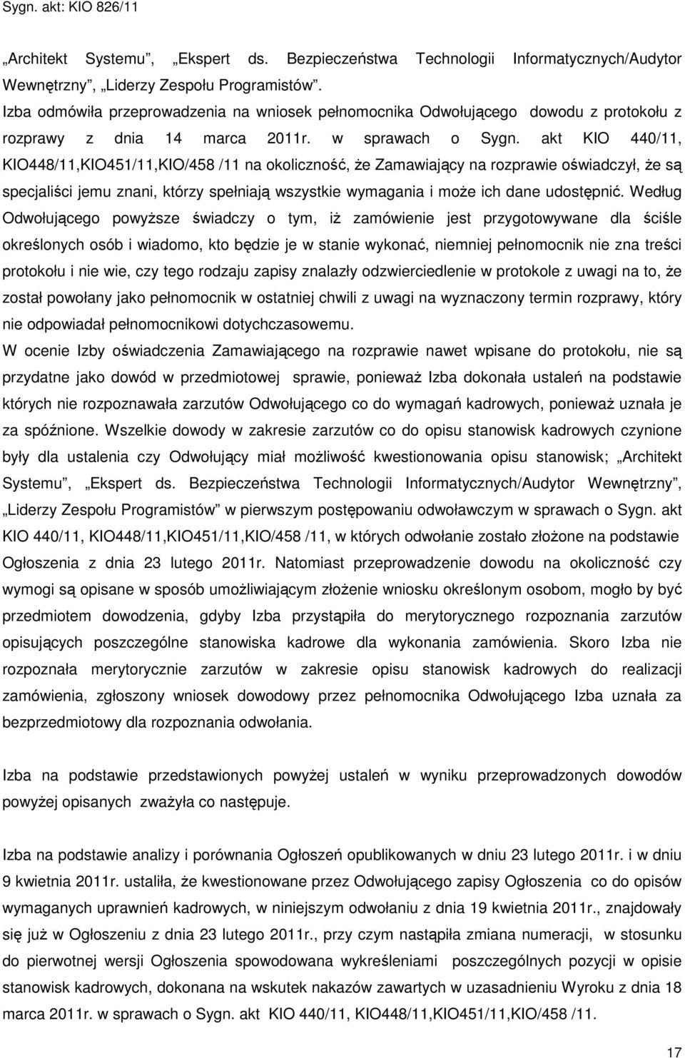 akt KIO 440/11, KIO448/11,KIO451/11,KIO/458 /11 na okoliczność, Ŝe Zamawiający na rozprawie oświadczył, Ŝe są specjaliści jemu znani, którzy spełniają wszystkie wymagania i moŝe ich dane udostępnić.