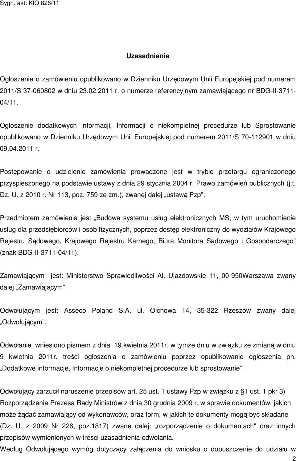 Postępowanie o udzielenie zamówienia prowadzone jest w trybie przetargu ograniczonego przyspieszonego na podstawie ustawy z dnia 29 stycznia 2004 r. Prawo zamówień publicznych (j.t. Dz. U. z 2010 r.