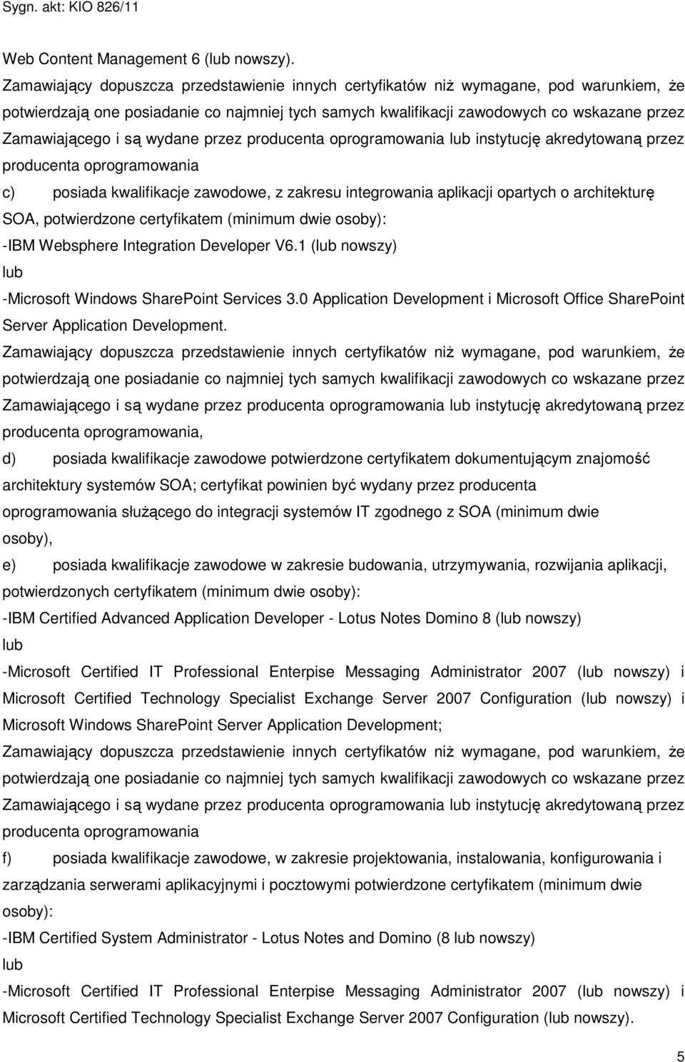 są wydane przez producenta oprogramowania lub instytucję akredytowaną przez producenta oprogramowania c) posiada kwalifikacje zawodowe, z zakresu integrowania aplikacji opartych o architekturę SOA,