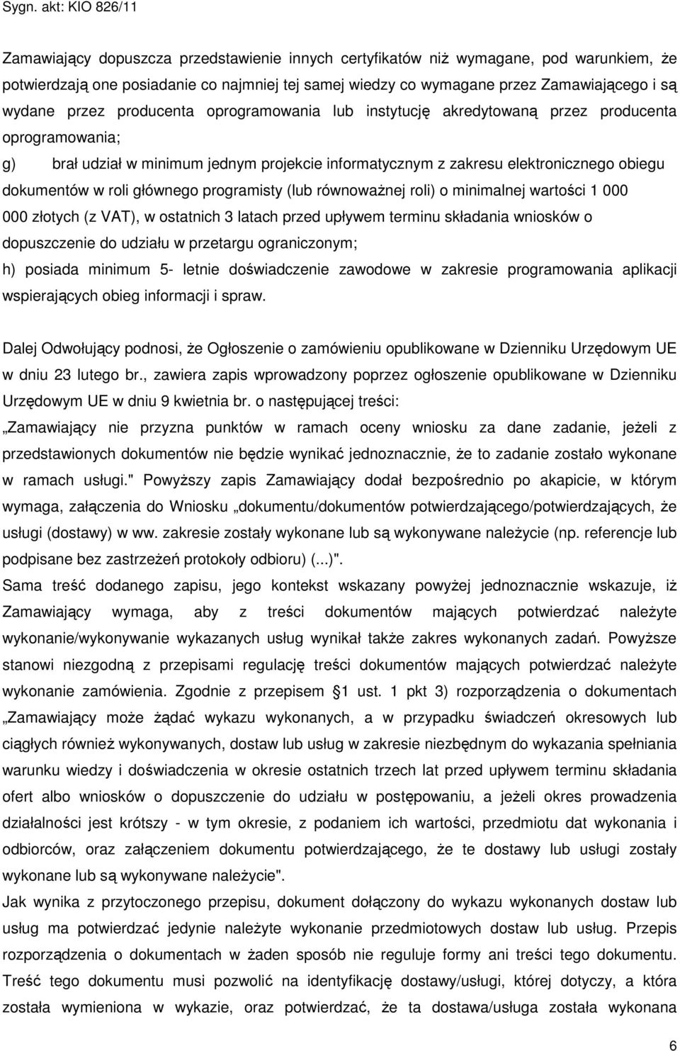 głównego programisty (lub równowaŝnej roli) o minimalnej wartości 1 000 000 złotych (z VAT), w ostatnich 3 latach przed upływem terminu składania wniosków o dopuszczenie do udziału w przetargu