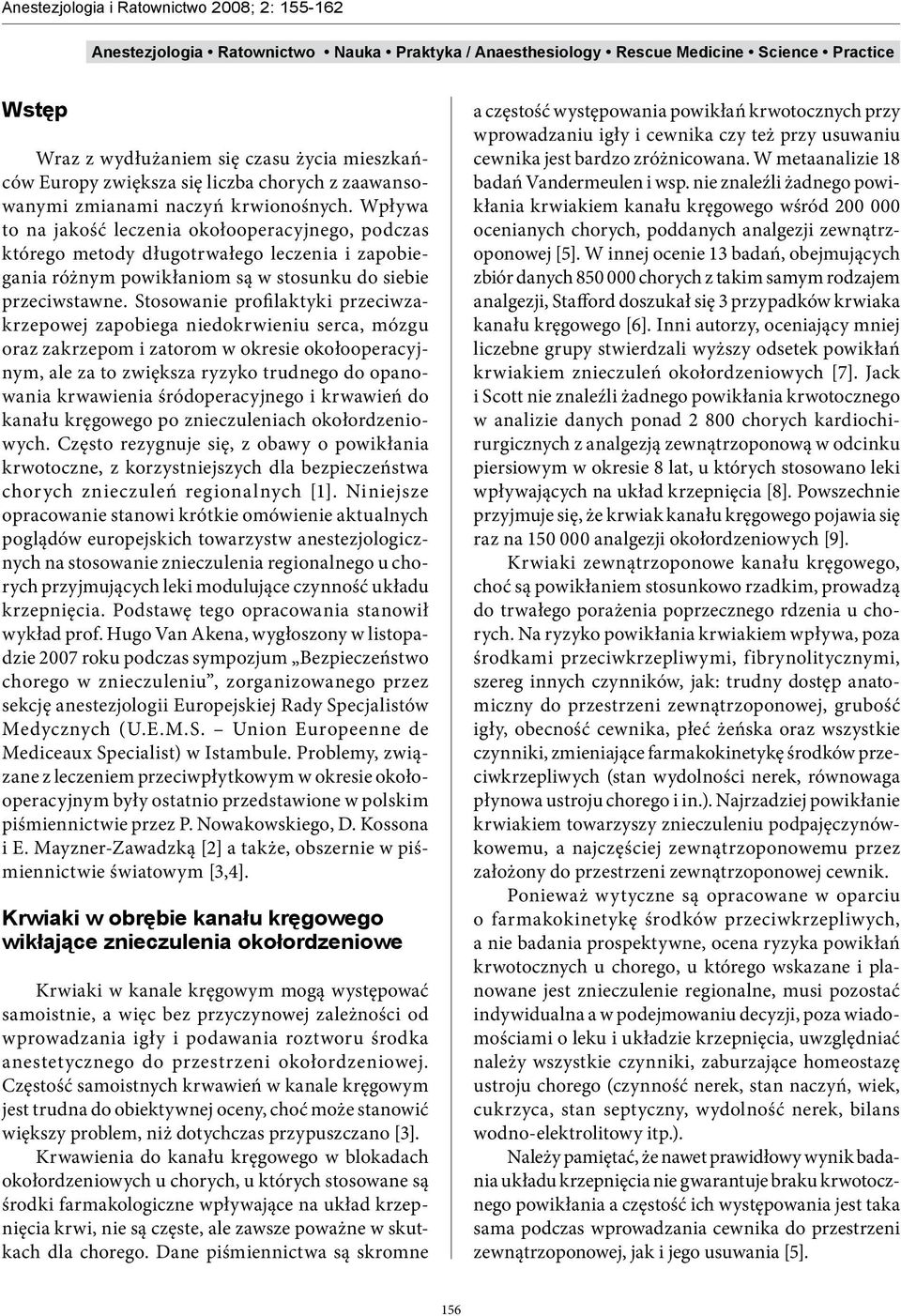 Stosowanie profilaktyki przeciwzakrzepowej zapobiega niedokrwieniu serca, mózgu oraz zakrzepom i zatorom w okresie okołooperacyjnym, ale za to zwiększa ryzyko trudnego do opanowania krwawienia