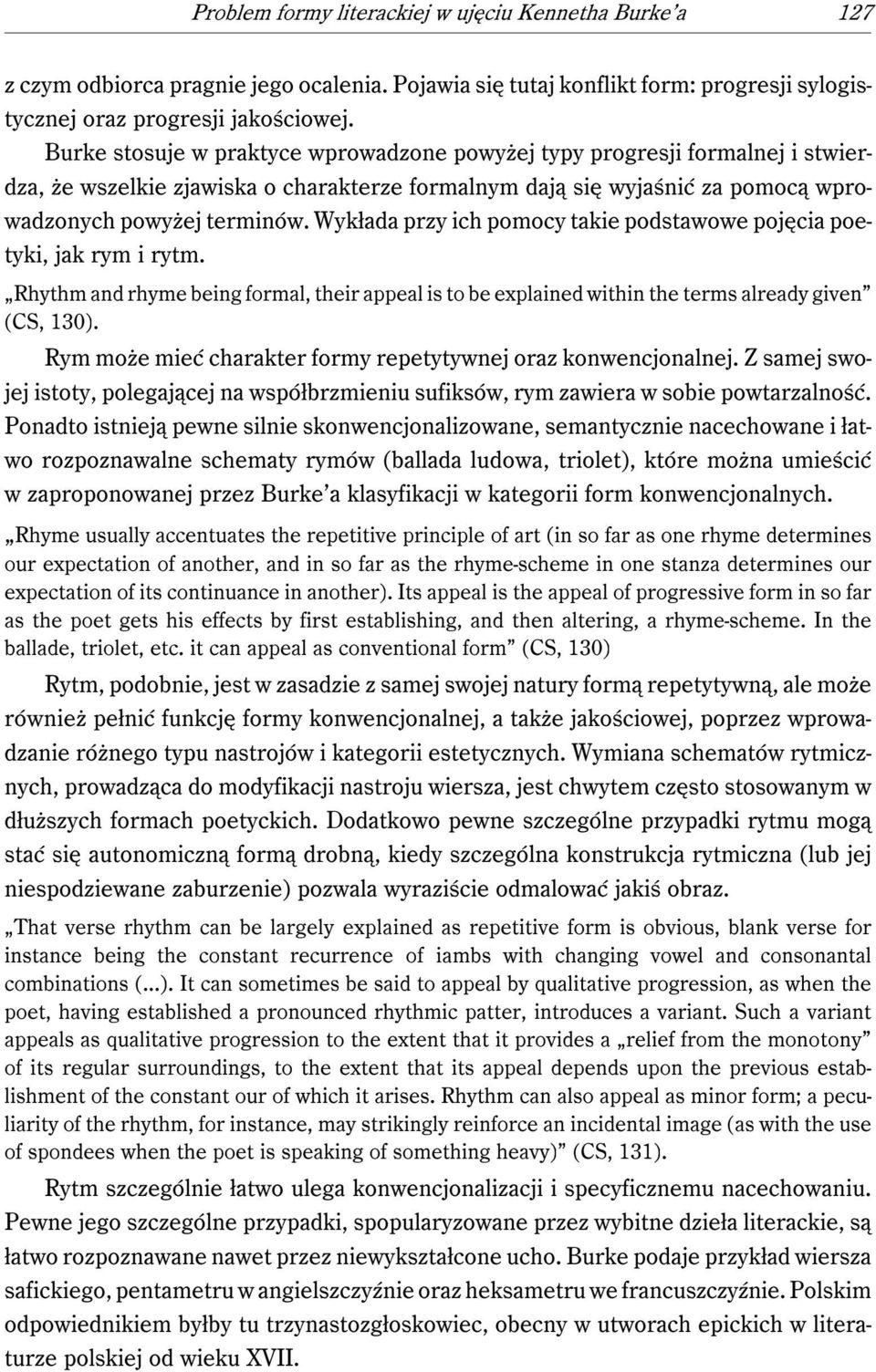 Wykłada przy ich pomocy takie podstawowe pojęcia poetyki, jak rym i rytm. Rhythm and rhyme being formal, their appeal is to be explained within the terms already given (CS, 130).