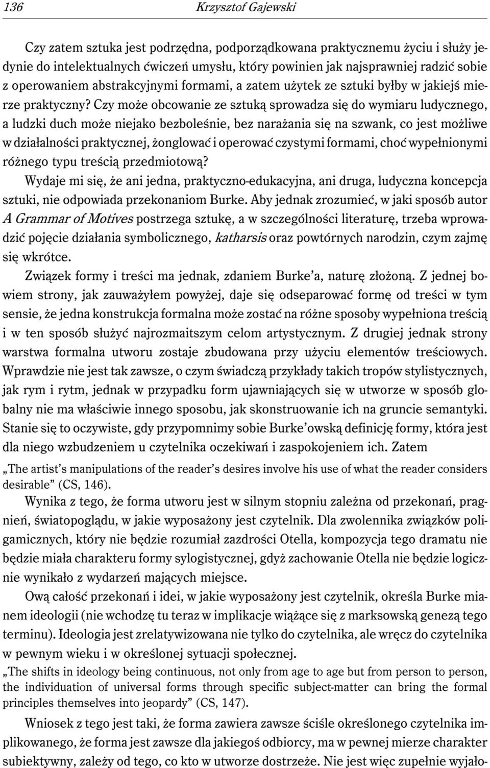 Czy może obcowanie ze sztuką sprowadza się do wymiaru ludycznego, a ludzki duch może niejako bezboleśnie, bez narażania się na szwank, co jest możliwe w działalności praktycznej, żonglować i operować