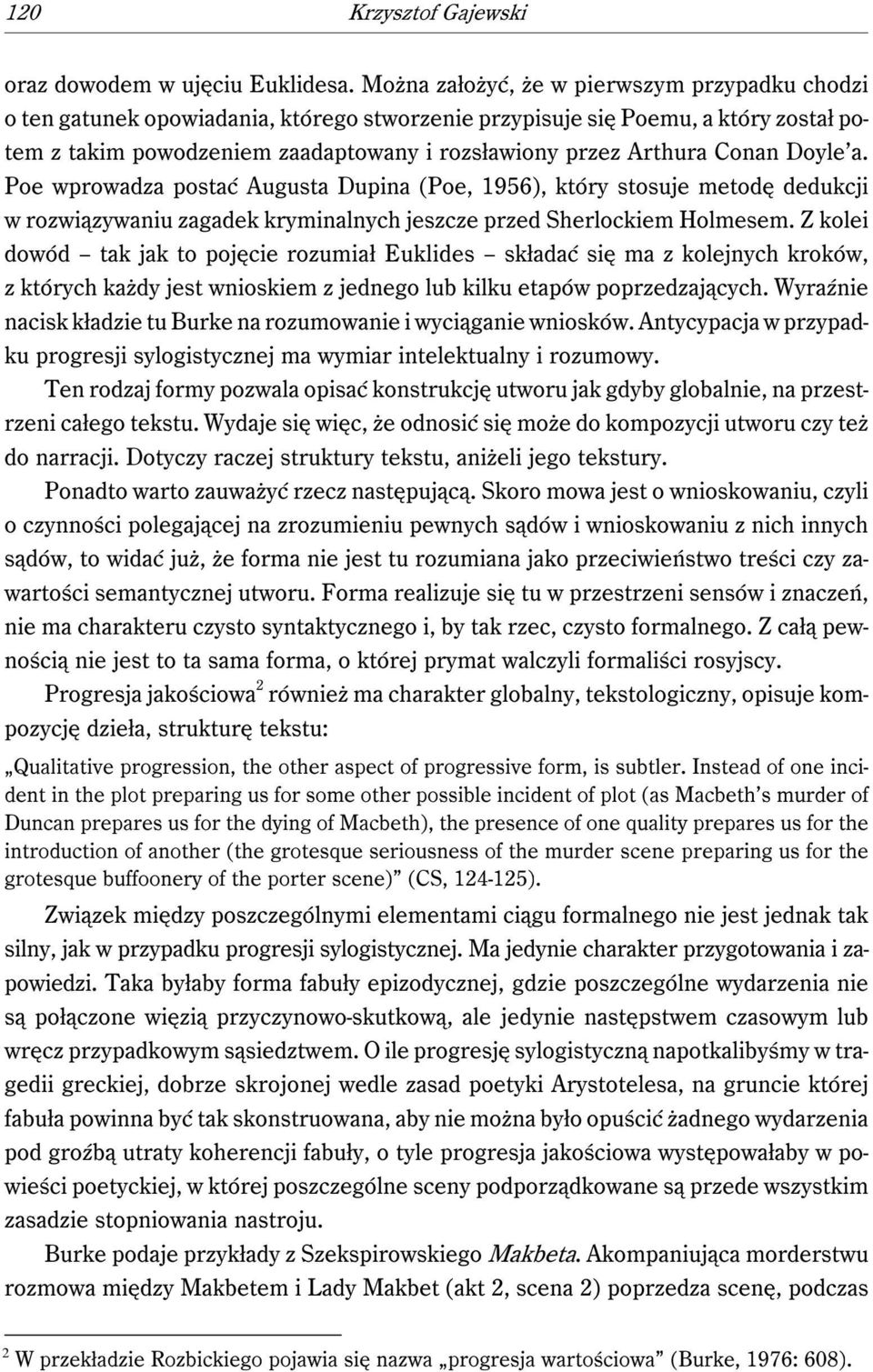 Conan Doyle a. Poe wprowadza postać Augusta Dupina (Poe, 1956), który stosuje metodę dedukcji w rozwiązywaniu zagadek kryminalnych jeszcze przed Sherlockiem Holmesem.