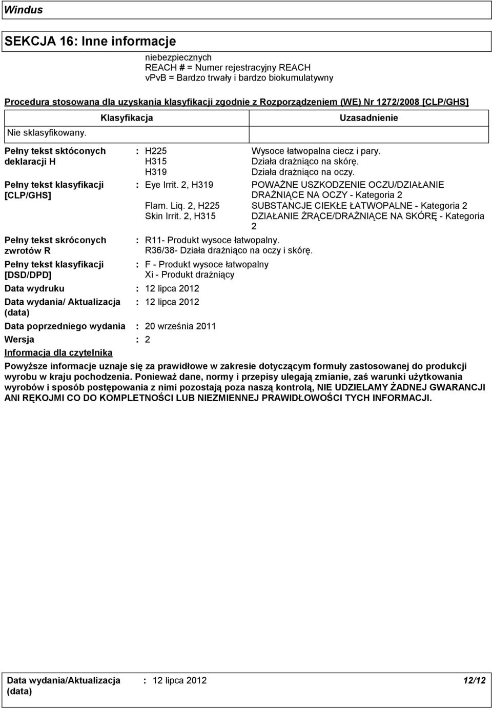 niebezpiecznych REACH # = Numer rejestracyjny REACH vpvb = Bardzo trwały i bardzo biokumulatywny Procedura stosowana dla uzyskania klasyfikacji zgodnie z Rozporządzeniem (WE) Nr 1272/2008 [CLP/GHS]