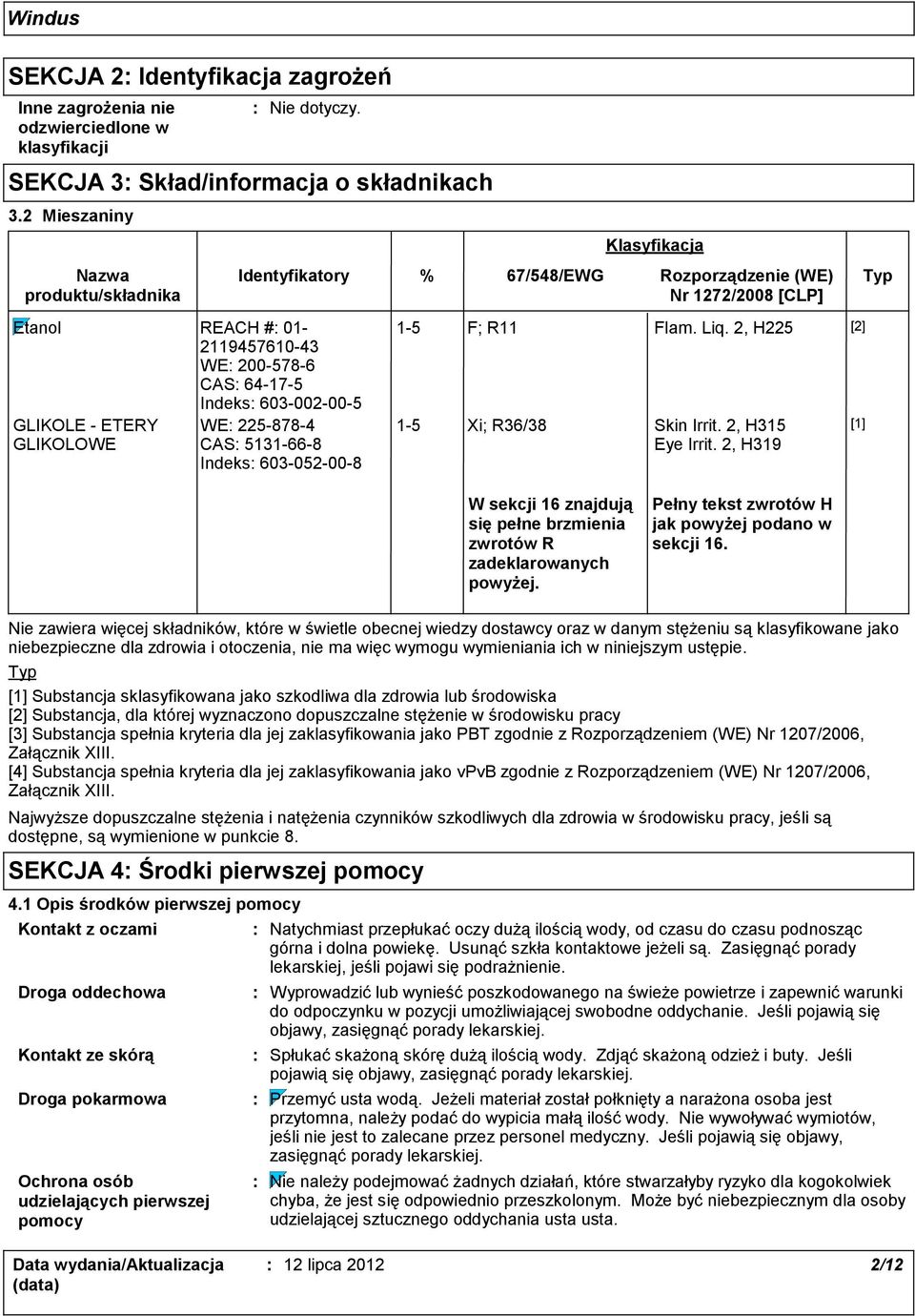 % 67/548/EWG Rozporządzenie (WE) Typ Nr 1272/2008 [CLP] 15 F; R11 Flam. Liq. 2, H225 [2] 15 Xi; R36/38 Skin Irrit. 2, H315 Eye Irrit.