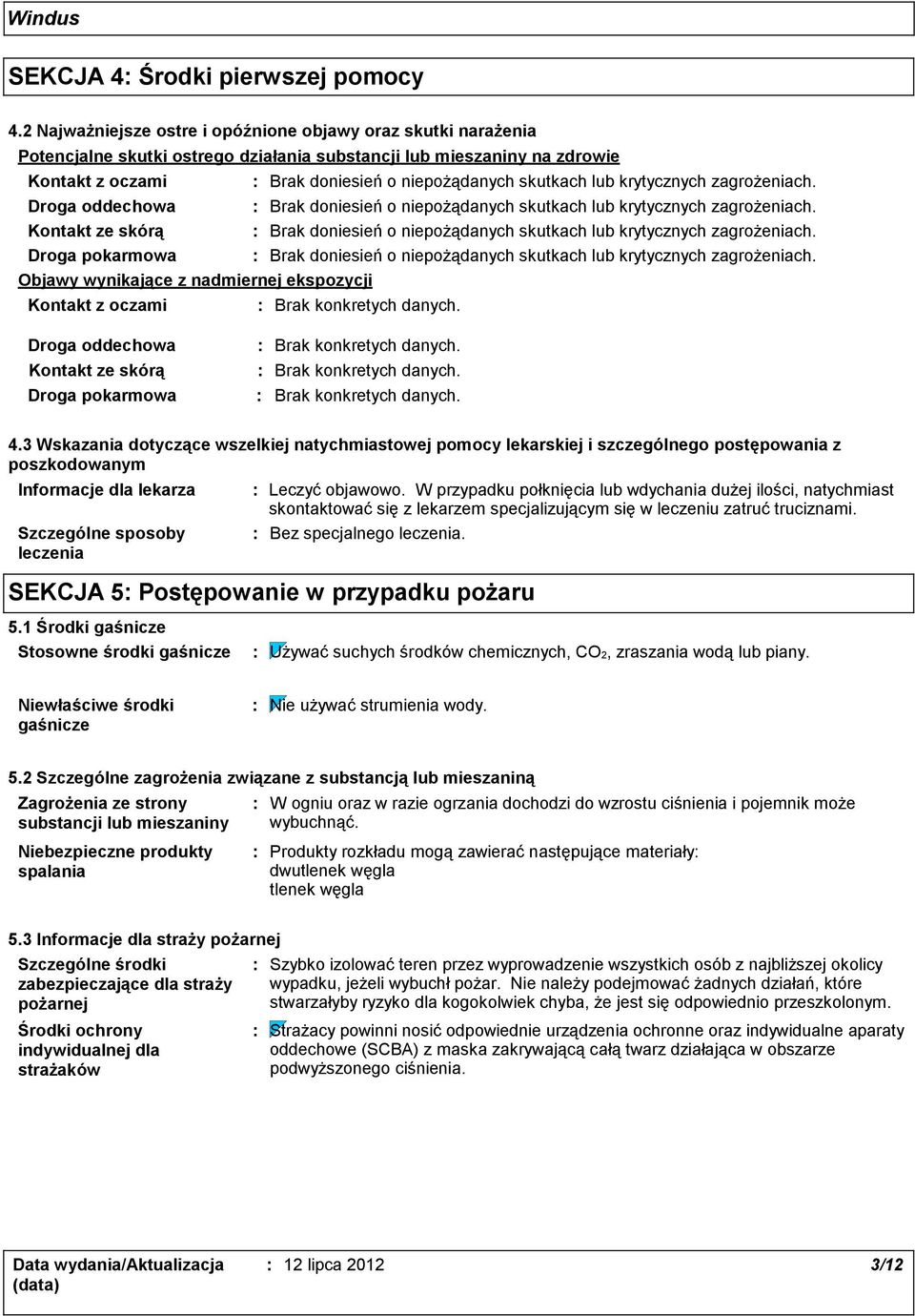 pokarmowa Objawy wynikające z nadmiernej ekspozycji Kontakt z oczami Brak konkretych danych. Droga oddechowa Kontakt ze skórą Droga pokarmowa Brak konkretych danych. Brak konkretych danych. Brak konkretych danych. 4.