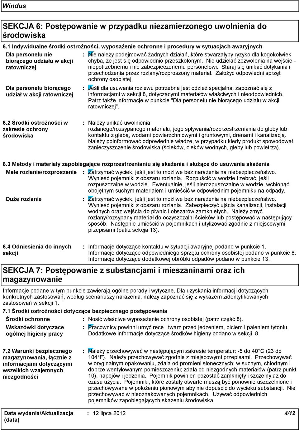 stwarzałyby ryzyko dla kogokolwiek chyba, że jest się odpowiednio przeszkolonym. Nie udzielać zezwolenia na wejście niepotrzebnemu i nie zabezpieczonemu personelowi.