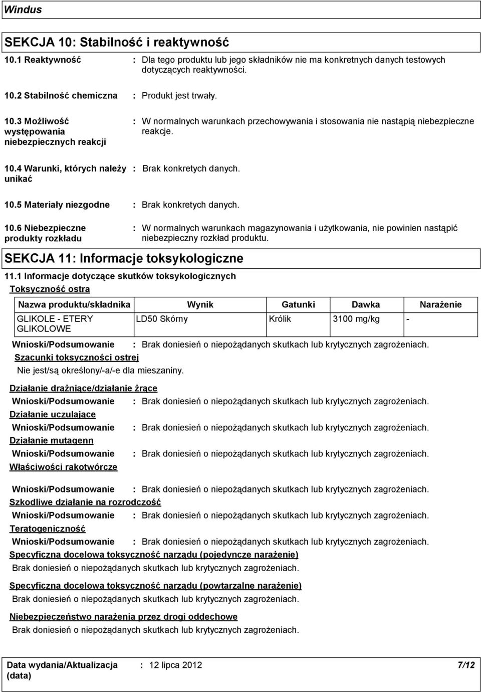 10.5 Materiały niezgodne Brak konkretych danych. 10.6 Niebezpieczne produkty rozkładu W normalnych warunkach magazynowania i użytkowania, nie powinien nastąpić niebezpieczny rozkład produktu.