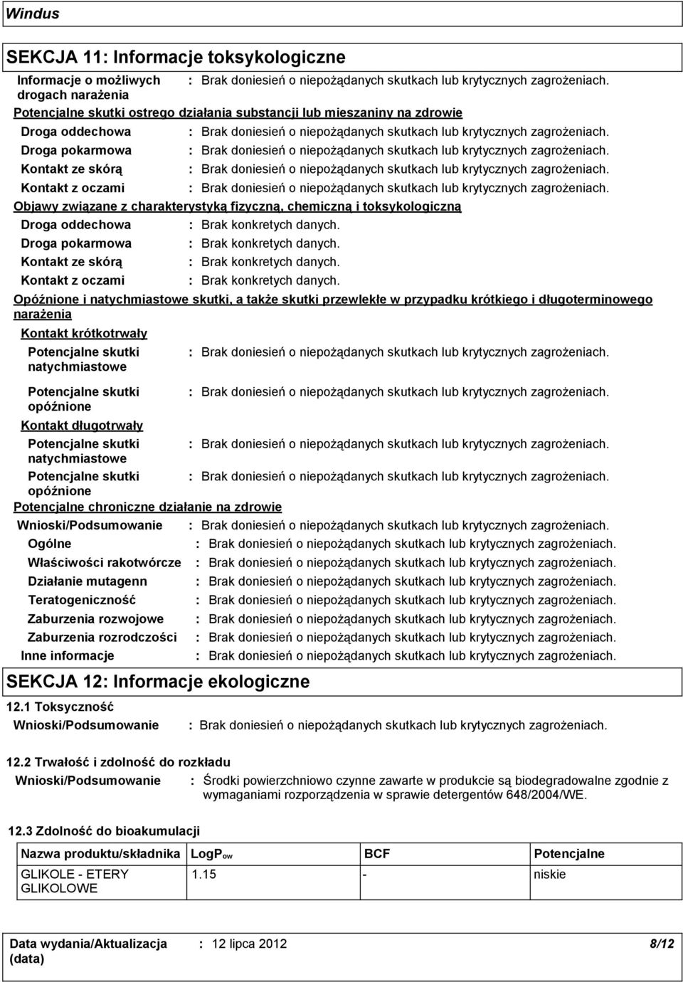 Droga pokarmowa Kontakt ze skórą Kontakt z oczami Potencjalne skutki natychmiastowe Potencjalne skutki opóźnione Potencjalne chroniczne działanie na zdrowie Wnioski/Podsumowanie Ogólne Właściwości