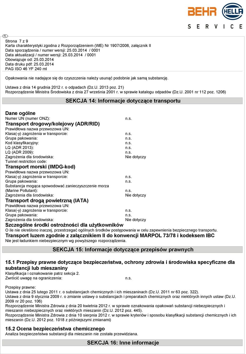 1206) Dane ogólne Numer UN (numer ONZ): Transport drogowy/kolejowy (ADR/RID) Prawidłowa nazwa przewozowa UN: Klasa(-y) zagrożenia w transporcie: Grupa pakowania: Kod klasyfikacyjny: LQ (ADR 2013): LQ