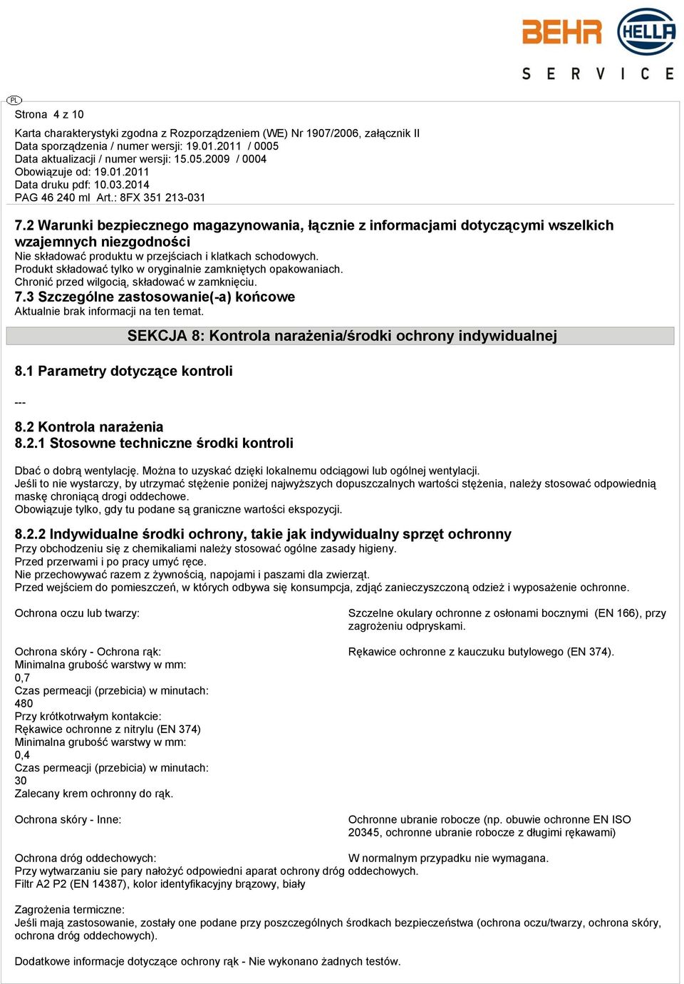 1 Parametry dotyczące kontroli --- SEKCJA 8: Kontrola narażenia/środki ochrony indywidualnej 8.2 Kontrola narażenia 8.2.1 Stosowne techniczne środki kontroli Dbać o dobrą wentylację.