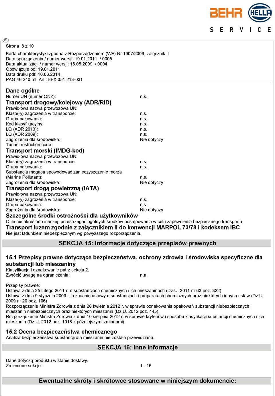 mogąca spowodować zanieczyszczenie morza (Marine Pollutant): Zagrożenia dla środowiska: Transport drogą powietrzną (IATA) Prawidłowa nazwa przewozowa UN: Klasa(-y) zagrożenia w transporcie: Grupa