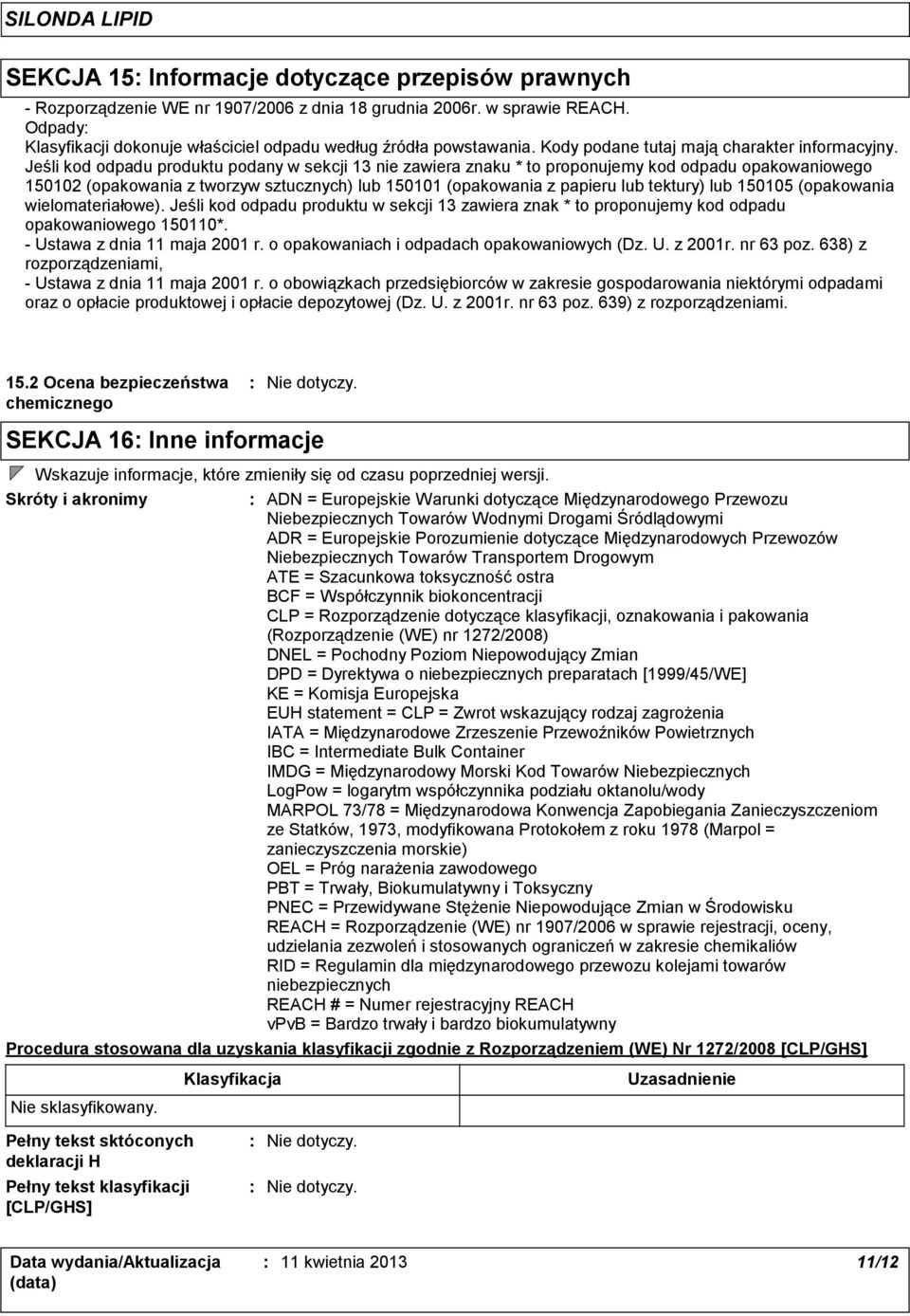 Jeśli kod odpadu produktu podany w sekcji 13 nie zawiera znaku * to proponujemy kod odpadu opakowaniowego 150102 (opakowania z tworzyw sztucznych) lub 150101 (opakowania z papieru lub tektury) lub