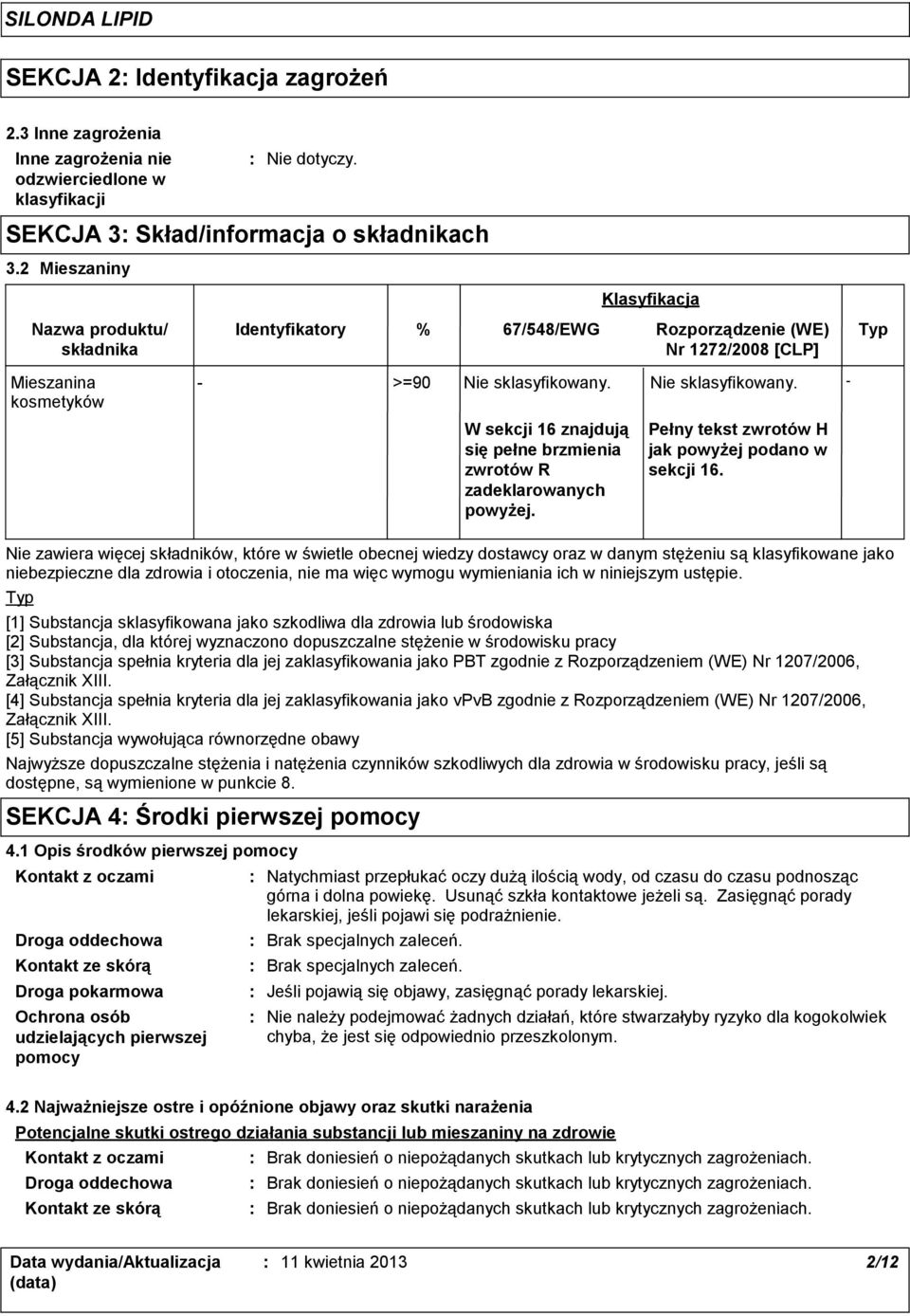 Nie sklasyfikowany. W sekcji 16 znajdują się pełne brzmienia zwrotów R zadeklarowanych powyżej. Pełny tekst zwrotów H jak powyżej podano w sekcji 16.