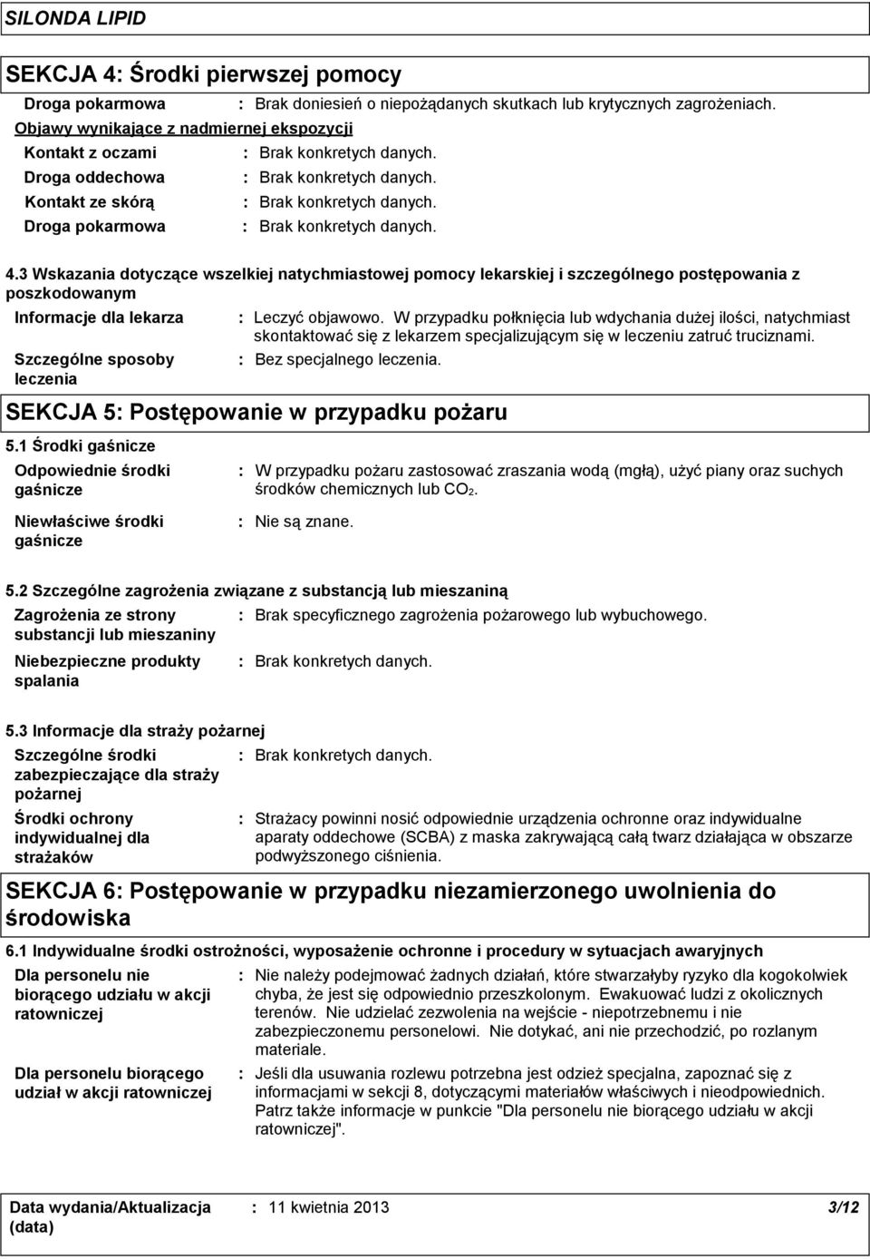 3 Wskazania dotyczące wszelkiej natychmiastowej pomocy lekarskiej i szczególnego postępowania z poszkodowanym Informacje dla lekarza Szczególne sposoby leczenia Leczyć objawowo.