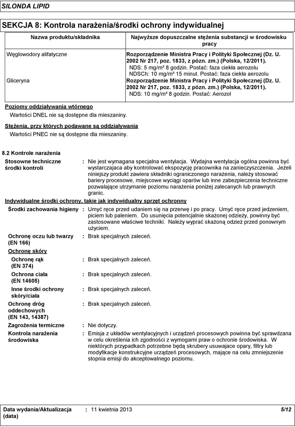 Postać faza ciekła aerozolu Gliceryna Rozporządzenie Ministra Pracy i Polityki Społecznej (Dz. U. 2002 Nr 217, poz. 1833, z pózn. zm.) (Polska, 12/2011). NDS 10 mg/m³ 8 godzin.