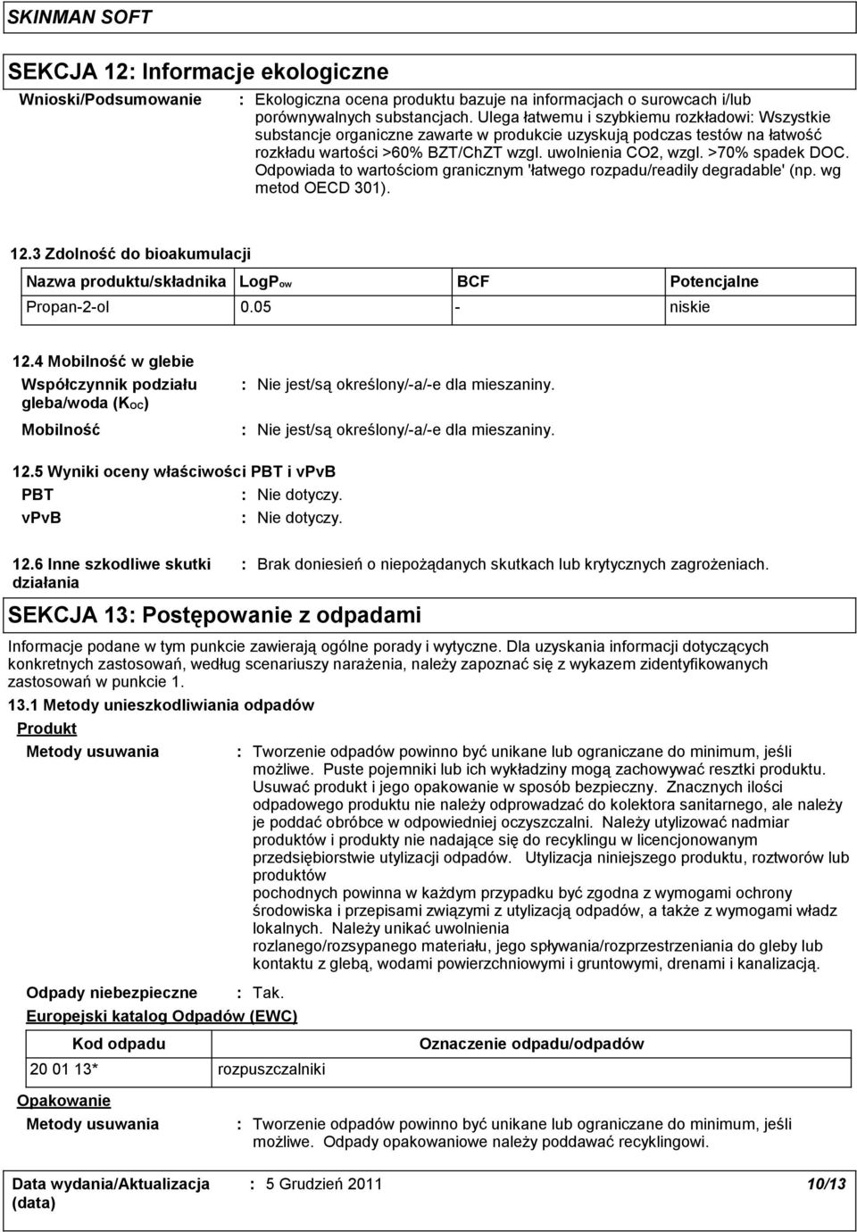 Odpowiada to wartościom granicznym 'łatwego rozpadu/readily degradable' (np. wg metod OECD 301). 12.3 Zdolność do bioakumulacji Nazwa produktu/składnika LogPow BCF Potencjalne Propan-2-ol 0.