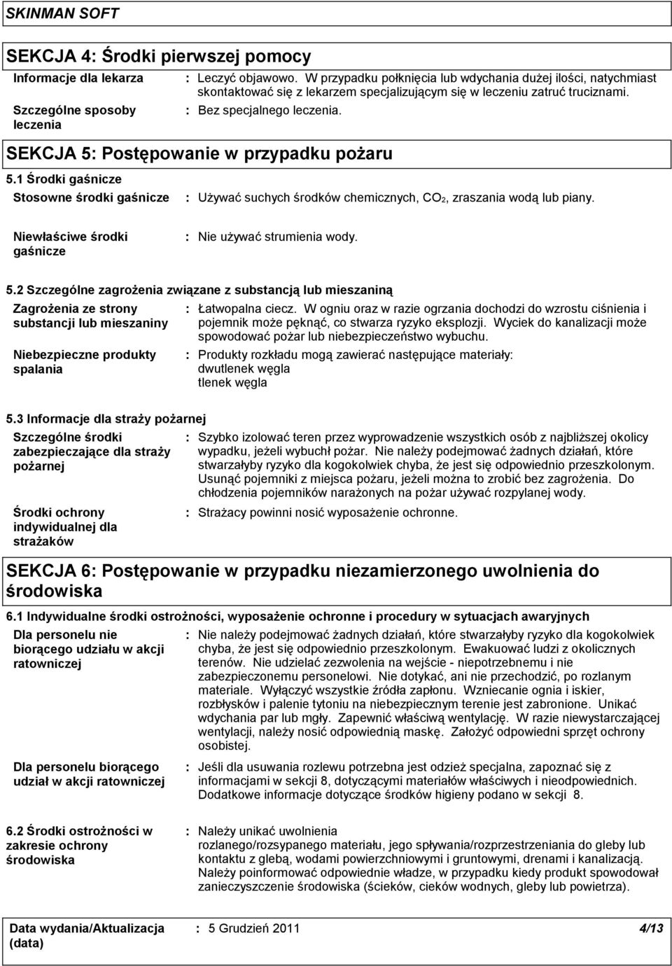 SEKCJA 5 Postępowanie w przypadku pożaru 5.1 Środki gaśnicze Stosowne środki gaśnicze Używać suchych środków chemicznych, CO2, zraszania wodą lub piany.