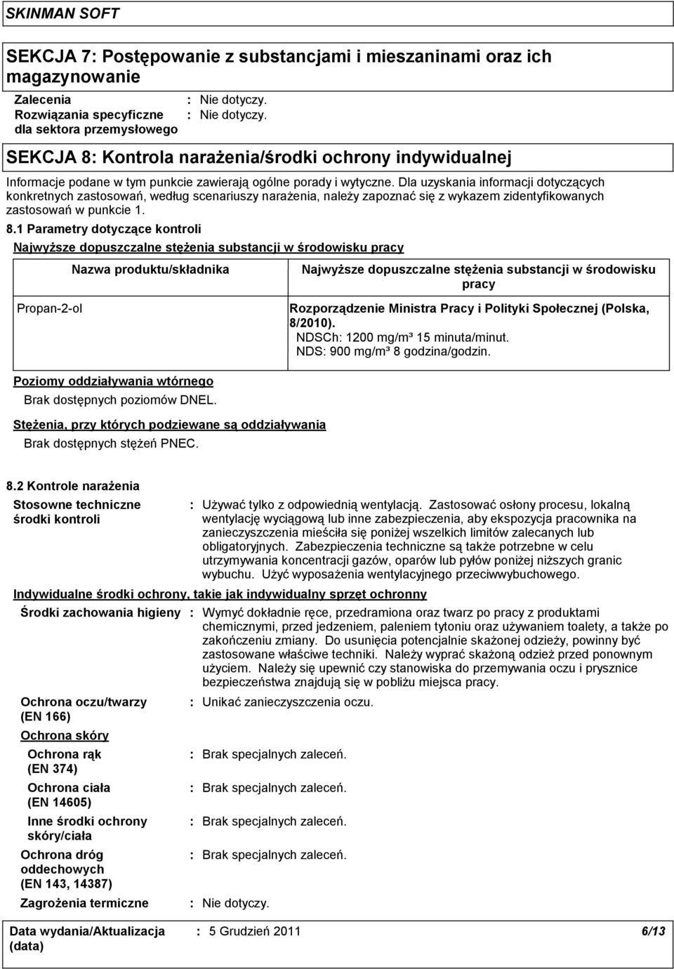 Dla uzyskania informacji dotyczących konkretnych zastosowań, według scenariuszy narażenia, należy zapoznać się z wykazem zidentyfikowanych zastosowań w punkcie 1. 8.