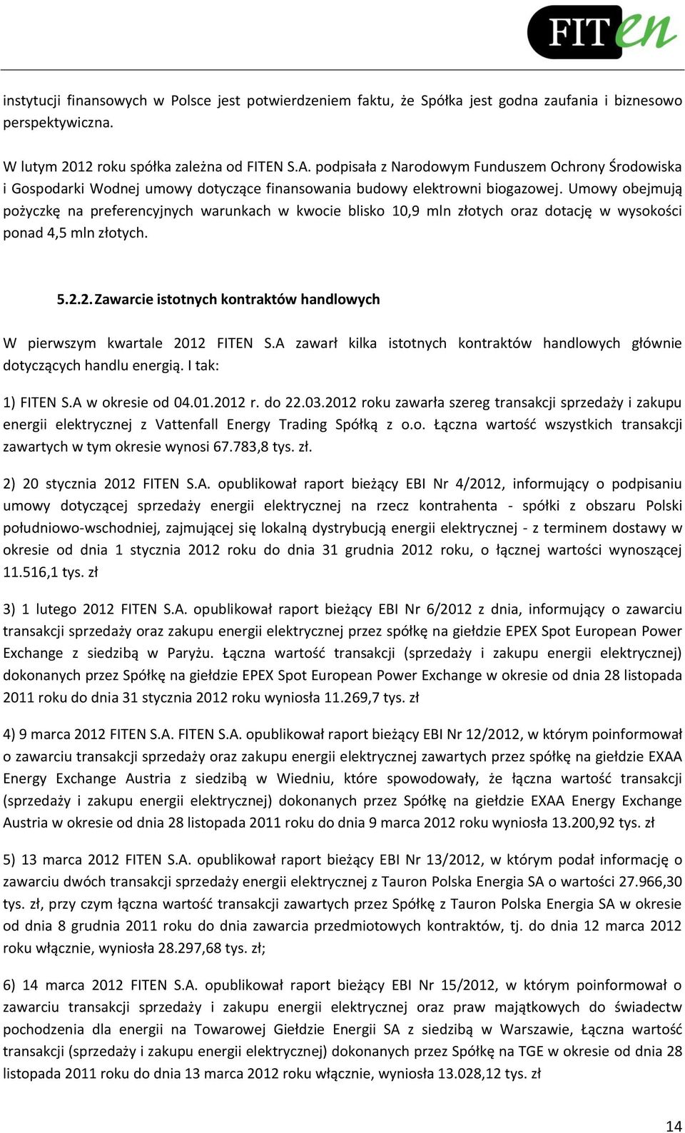 Umowy obejmują pożyczkę na preferencyjnych warunkach w kwocie blisko 10,9 mln złotych oraz dotację w wysokości ponad 4,5 mln złotych. 5.2.