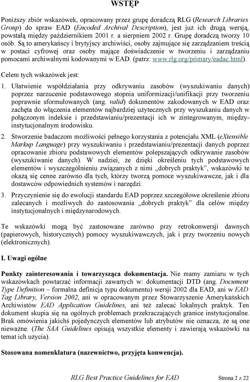 Są to amerykańscy i brytyjscy archiwiści, osoby zajmujące się zarządzaniem treścią w postaci cyfrowej oraz osoby mające doświadczenie w tworzeniu i zarządzaniu pomocami archiwalnymi kodowanymi w EAD.