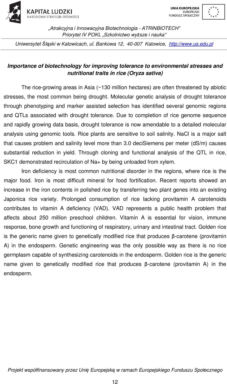 Molecular genetic analysis of drought tolerance through phenotyping and marker assisted selection has identified several genomic regions and QTLs associated with drought tolerance.