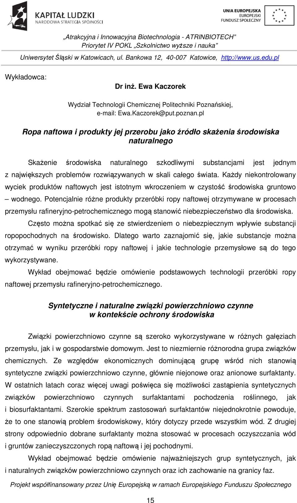 skali całego świata. Każdy niekontrolowany wyciek produktów naftowych jest istotnym wkroczeniem w czystość środowiska gruntowo wodnego.