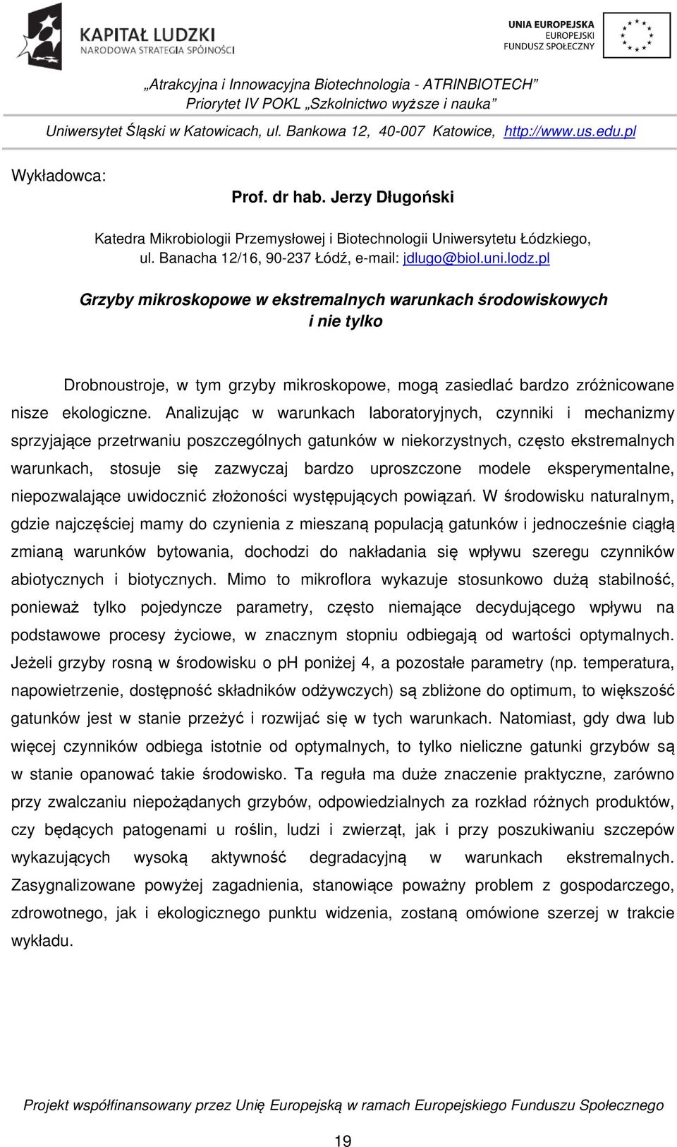 Analizując w warunkach laboratoryjnych, czynniki i mechanizmy sprzyjające przetrwaniu poszczególnych gatunków w niekorzystnych, często ekstremalnych warunkach, stosuje się zazwyczaj bardzo