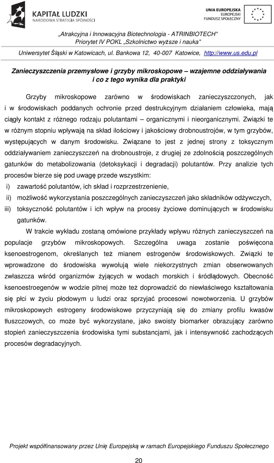 Związki te w różnym stopniu wpływają na skład ilościowy i jakościowy drobnoustrojów, w tym grzybów, występujących w danym środowisku.