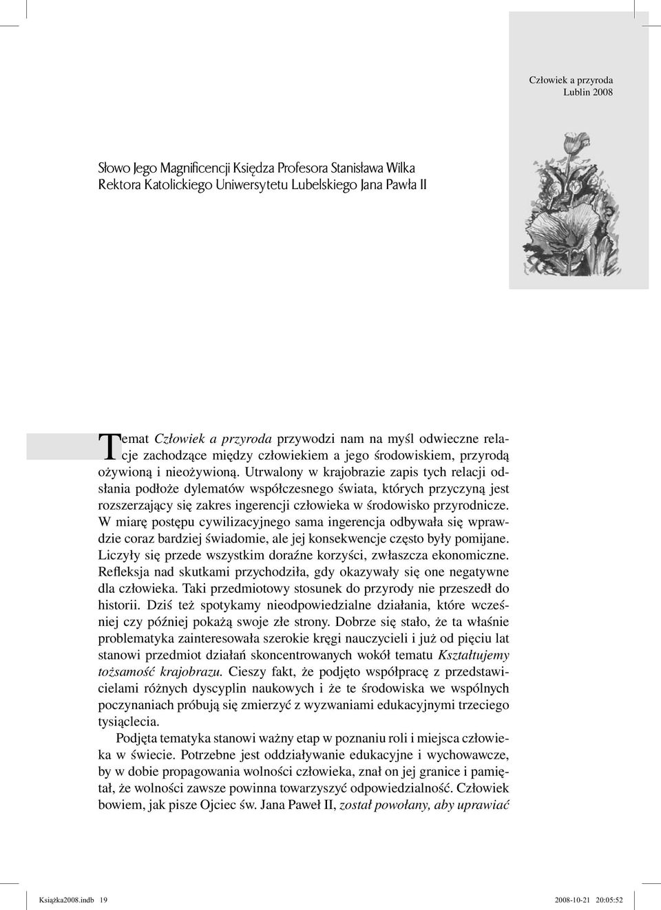 Utrwalony w krajobrazie zapis tych relacji odsłania podłoże dylematów współczesnego świata, których przyczyną jest rozszerzający się zakres ingerencji człowieka w środowisko przyrodnicze.