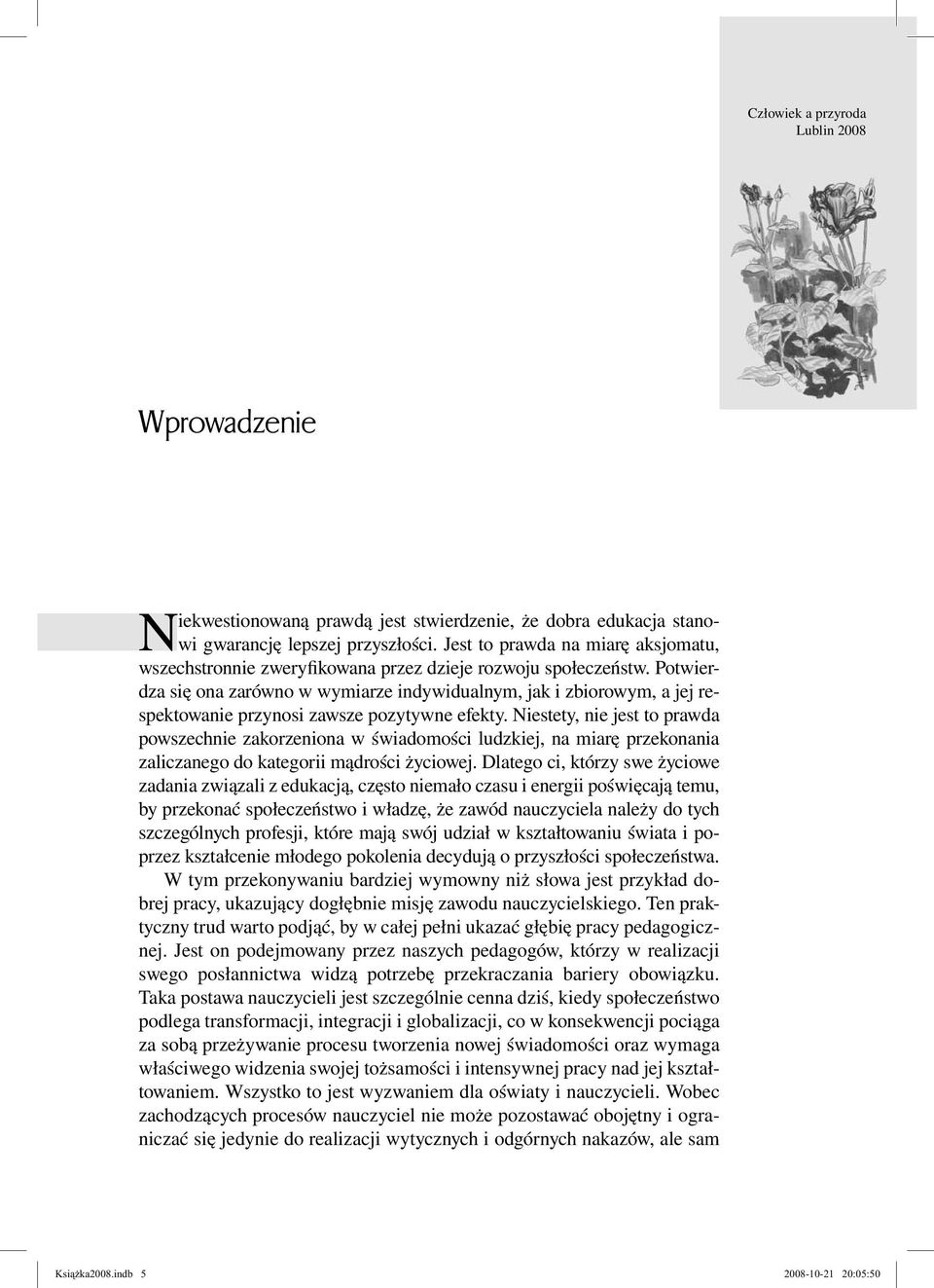 Potwierdza się ona zarówno w wymiarze indywidualnym, jak i zbiorowym, a jej respektowanie przynosi zawsze pozytywne efekty.