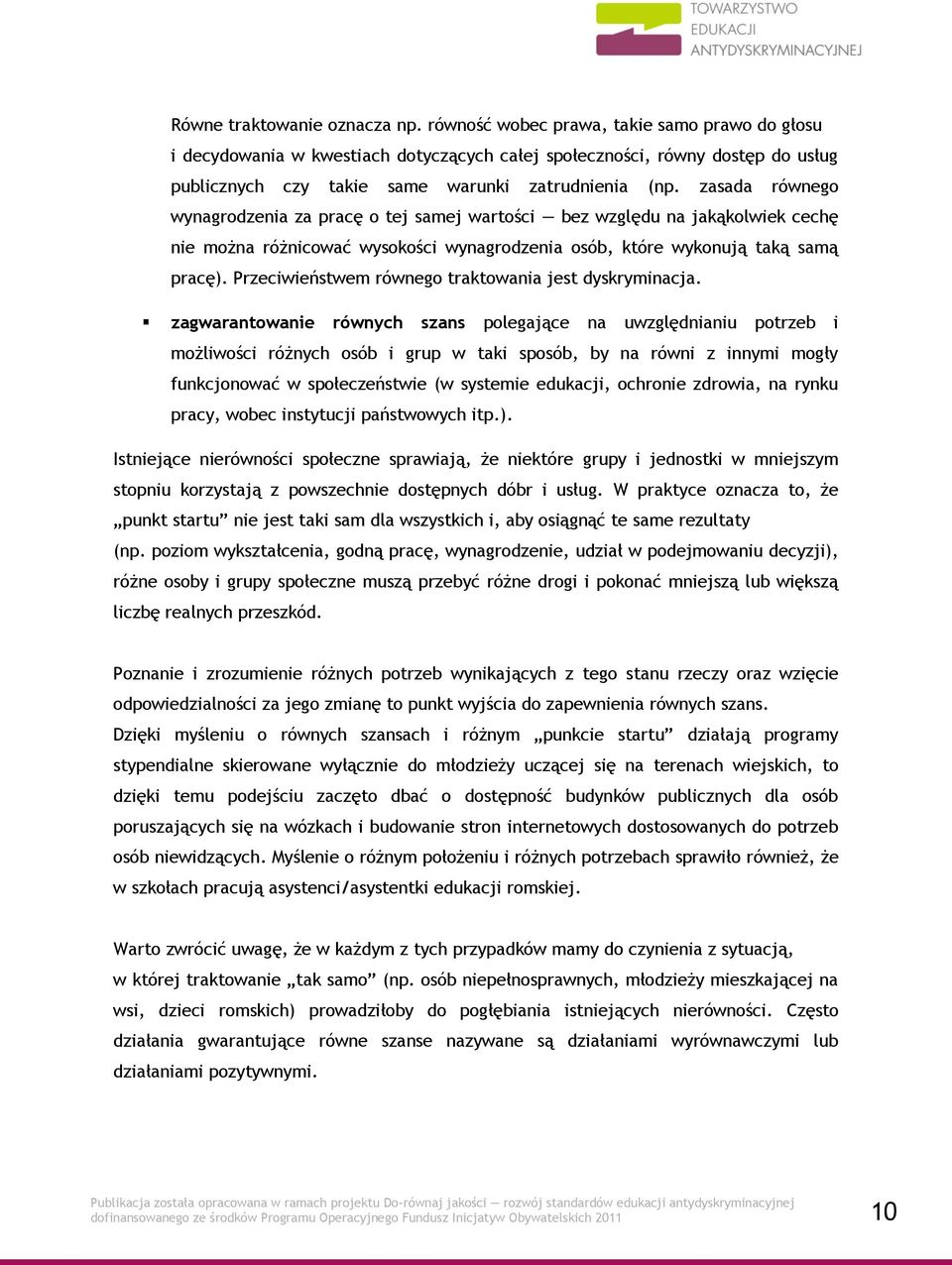 zasada równego wynagrodzenia za pracę o tej samej wartości bez względu na jakąkolwiek cechę nie można różnicować wysokości wynagrodzenia osób, które wykonują taką samą pracę).