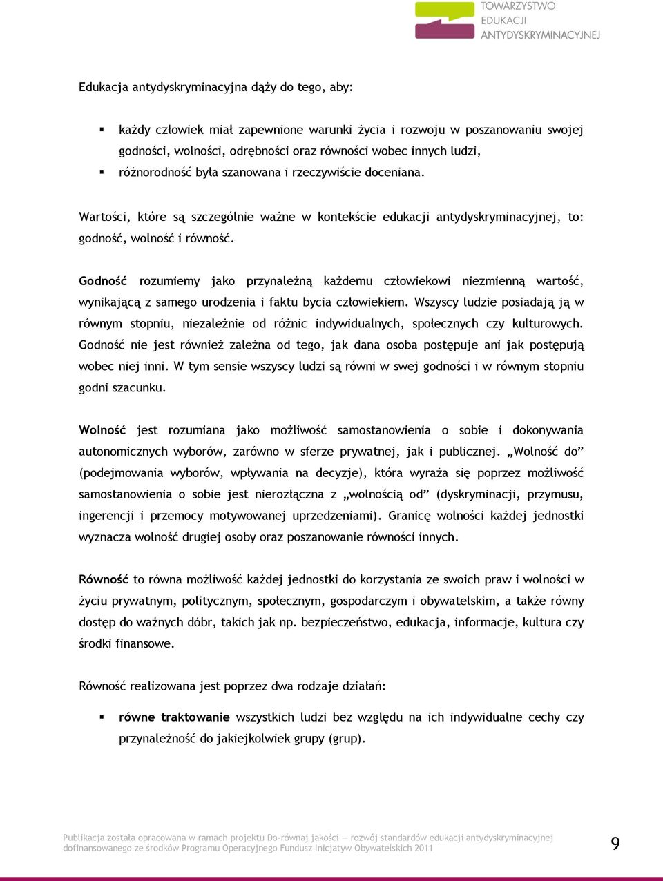 Godność rozumiemy jako przynależną każdemu człowiekowi niezmienną wartość, wynikającą z samego urodzenia i faktu bycia człowiekiem.