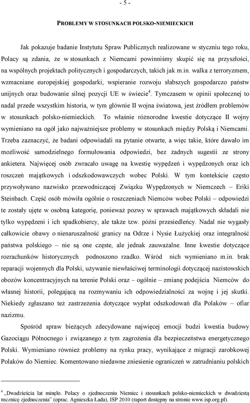 walka z terroryzmem, wzmacniane europejskiej gospodarki, wspieranie rozwoju słabszych gospodarczo państw unijnych oraz budowanie silnej pozycji UE w świecie 4.