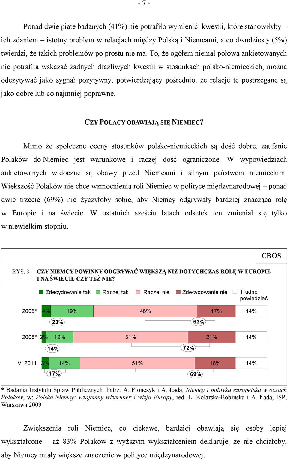 To, że ogółem niemal połowa ankietowanych nie potrafiła wskazać żadnych drażliwych kwestii w stosunkach polsko-niemieckich, można odczytywać jako sygnał pozytywny, potwierdzający pośrednio, że