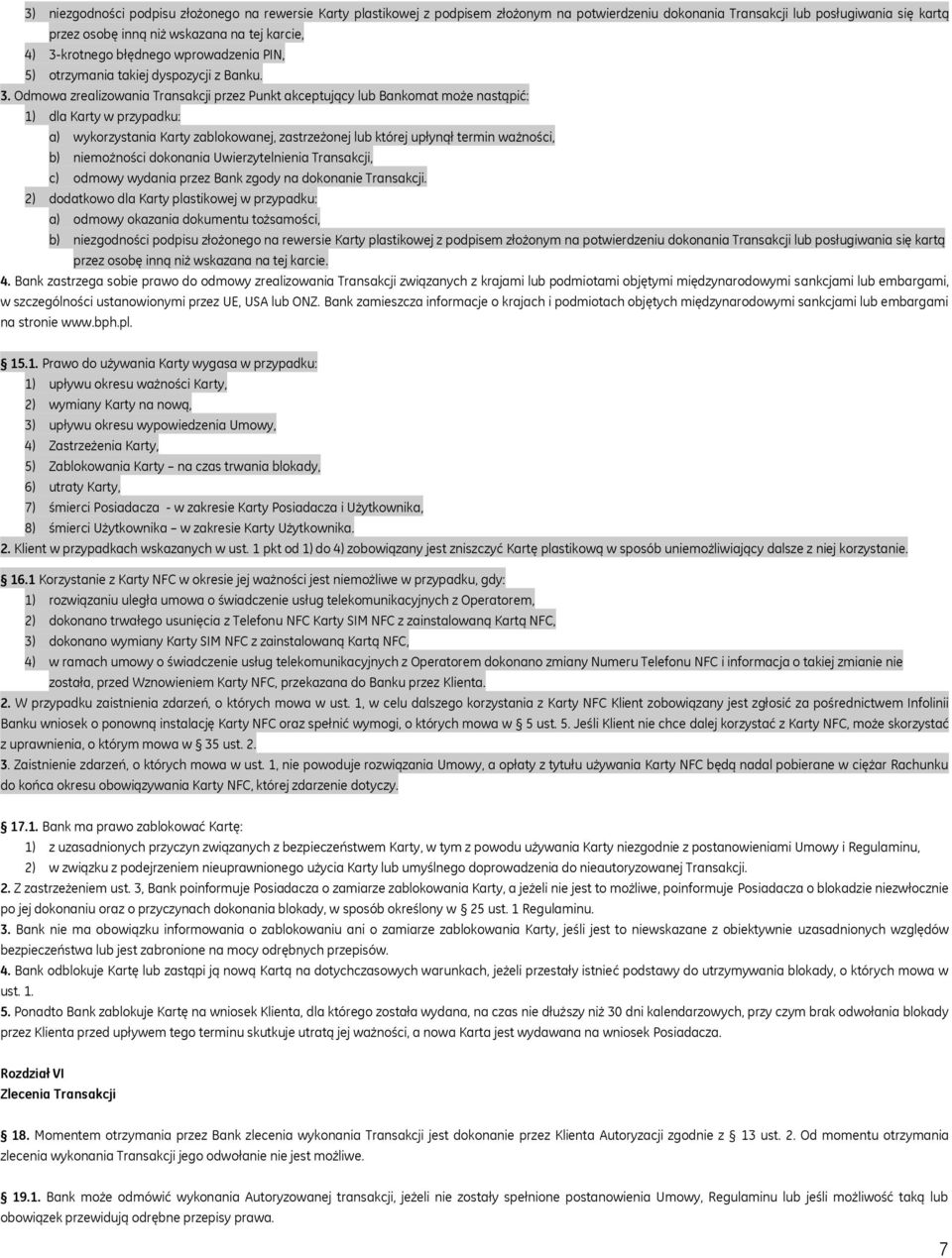 Odmowa zrealizowania Transakcji przez Punkt akceptujący lub Bankomat może nastąpić: 1) dla Karty w przypadku: a) wykorzystania Karty zablokowanej, zastrzeżonej lub której upłynął termin ważności, b)