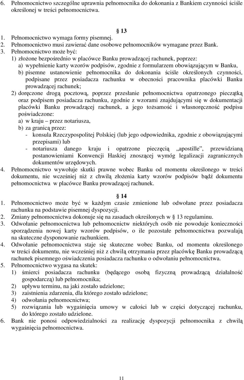 Pełnomocnictwo moŝe być: 1) złoŝone bezpośrednio w placówce Banku prowadzącej rachunek, poprzez: a) wypełnienie karty wzorów podpisów, zgodnie z formularzem obowiązującym w Banku, b) pisemne