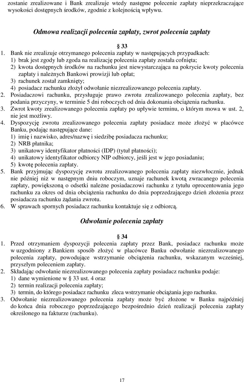 Bank nie zrealizuje otrzymanego polecenia zapłaty w następujących przypadkach: 1) brak jest zgody lub zgoda na realizację polecenia zapłaty została cofnięta; 2) kwota dostępnych środków na rachunku